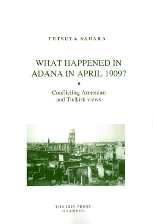 What Happened in Adana in April 1909? Conflicting Armenian and Turkish views