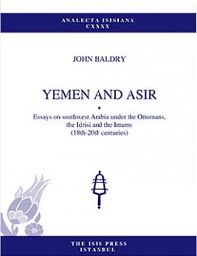 Yemen and Asir - Essays on Southwest Arabia Under the Ottomans, the Idrisi and The Imams (18th-20th Centuries)